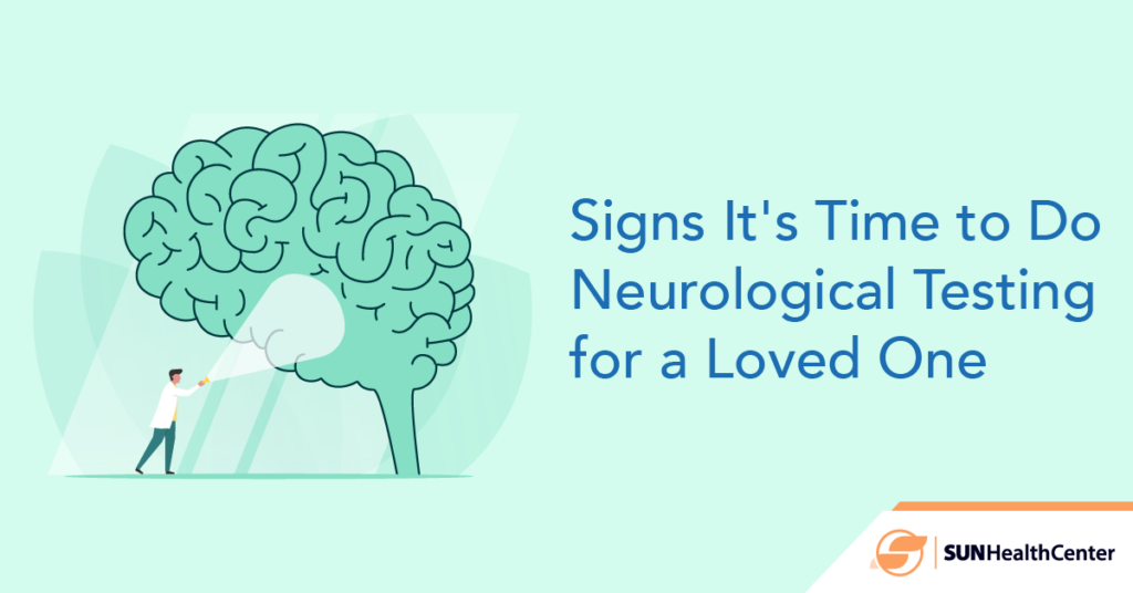 What are the signs it's time to do neurological testing for a loved one